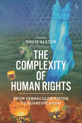 The Complexity of Human Rights: From Vernacularization to Quantification - Alston, Philip (Editor)
