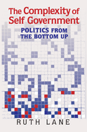 The Complexity of Self Government: Politics from the Bottom Up