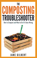 The Composting Troubleshooter: How to Compost and What to Do If it Goes Wrong