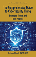 The Comprehensive Guide to Cybersecurity Hiring: Strategies, Trends, and Best Practices