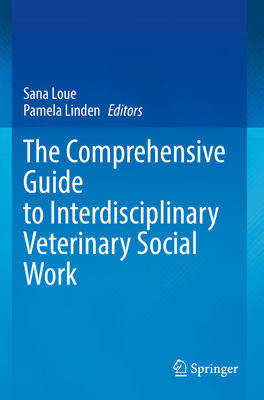 The Comprehensive Guide to Interdisciplinary Veterinary Social Work - Loue, Sana, JD, PhD, MSSA (Editor), and Linden, Pamela (Editor)