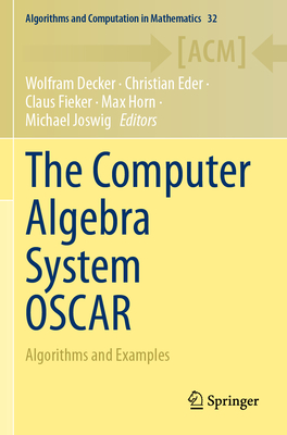 The Computer Algebra System OSCAR: Algorithms and Examples - Decker, Wolfram (Editor), and Eder, Christian (Editor), and Fieker, Claus (Editor)