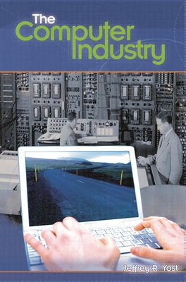 The Computer Industry - Yost, Jeffrey