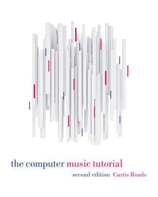The Computer Music Tutorial, Second Edition - Roads, Curtis
