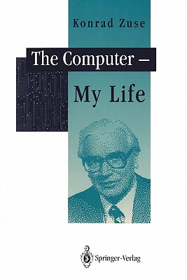 The Computer - My Life - Zuse, Konrad, and Bauer, F.L. (Foreword by), and McKenna, P. (Translated by)