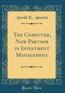 The Computer, New Partner in Investment Management (Classic Reprint)