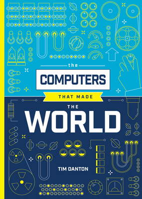 The Computers that Made the World - Danton, Tim