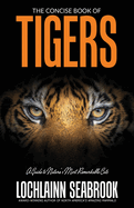 The Concise Book of Tigers: A Guide to Nature's Most Remarkable Cats