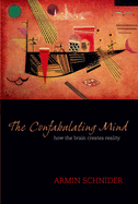 The Confabulating Mind: How the Brain Creates Reality