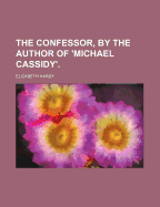 The Confessor, by the Author of 'Michael Cassidy'
