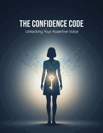 The Confidence Code: Unlocking Your Assertive Voice