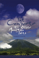 The Conjurer and Other Azorean Tales: Volume 1