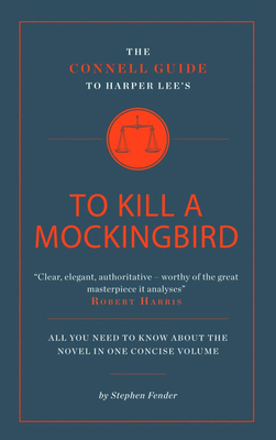 The Connell Guide To Harper Lee's To Kill a Mockingbird - Fender, Stephen