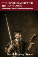 The Conquistador with His Pants Down: David Ramsay Steele's Legendary Lost Lectures