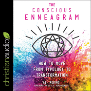 The Conscious Enneagram: How to Move from Typology to Transformation