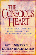 The Conscious Heart: Seven Soul-Choices That Create Your Relationship Destiny