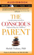 The Conscious Parent: Transforming Ourselves, Empowering Our Children
