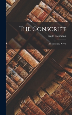 The Conscript: An Historical Novel - Erckmann, Emile