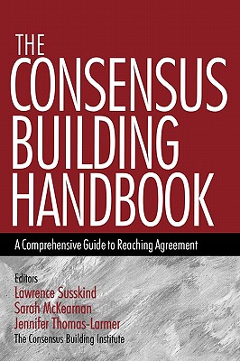 The Consensus Building Handbook: A Comprehensive Guide to Reaching Agreement - Susskind, Lawrence E., and McKearnen, Sarah, and Thomas-Lamar, Jennifer