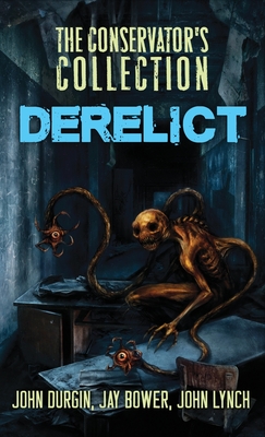 The Conservator's Collection: Derelict - Durgin, John, and Lynch, John, and Bower, Jay
