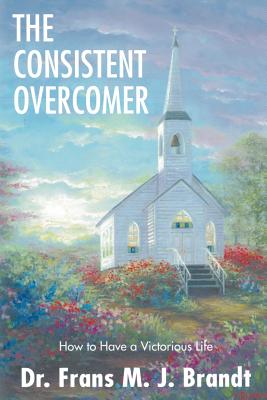 The Consistent Overcomer - Brandt, Frans M J, Dr.