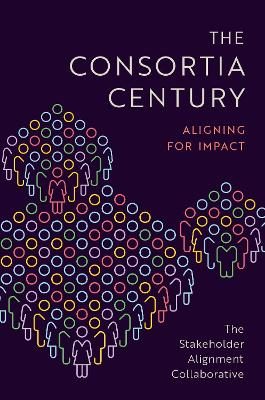 The Consortia Century: Aligning for Impact - The Stakeholder Alignment Collaborative