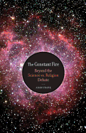 The Constant Fire: Beyond the Science vs. Religion Debate