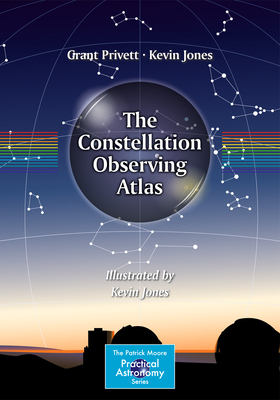 The Constellation Observing Atlas - Privett, Grant, and Jones, Kevin, Dr.