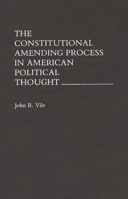 The Constitutional Amending Process in American Political Thought - Vile, John R