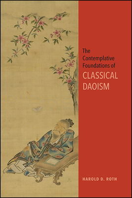 The Contemplative Foundations of Classical Daoism - Roth, Harold D