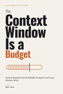 The Context Window Is a Budget: Context Engineering for Reliable AI Agents and Long-Horizon Work