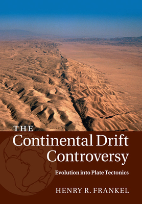 The Continental Drift Controversy: Volume 4, Evolution into Plate Tectonics - Frankel, Henry R.