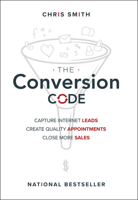 The Conversion Code: Capture Internet Leads, Create Quality Appointments, Close More Sales - Smith, Chris