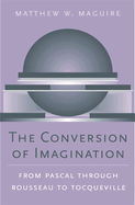 The Conversion of Imagination: From Pascal Through Rousseau to Tocqueville