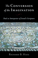 The Conversion of the Imagination: Paul as Interpreter of Israel's Scripture
