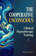 The Cooperative Unconscious: Clinical Hypnotherapy Training 2