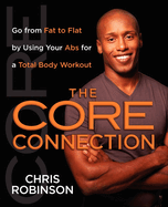 The Core Connection: Go from Fat to Flat by Using Your ABS for a Total
