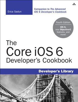 The Core iOS 6 Developer's Cookbook - Sadun, Erica