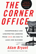 The Corner Office: Indispensable and Unexpected Lessons from CEOs on How to Lead and Succeed
