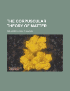 The Corpuscular Theory of Matter