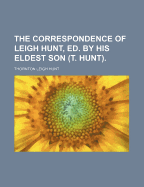 The Correspondence of Leigh Hunt, Ed. by His Eldest Son (T. Hunt)