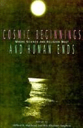 The Cosmic Beginnings and Human Ends: Where Science and Religion Meet