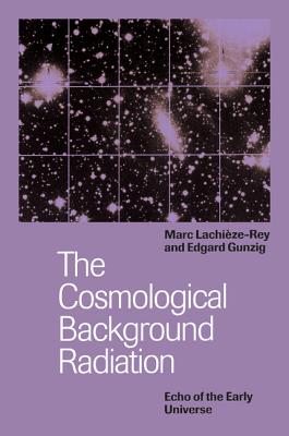 The Cosmological Background Radiation - Lachi�ze-Rey, Marc, and Gunzig, Edgard, and Simmons, John (Translated by)