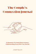 The Couple's Connection Journal: 33 Questions To Create More Intimacy, Understanding & Love With Your Partner