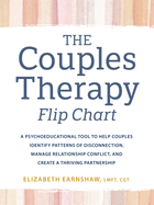 The Couples Therapy Flipchart: A Psychoeducational Tool to Help Couples Identify Patterns of Disconnection, Manage Relationship Conflict, and Create a Thriving Partnership