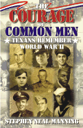 The Courage of Common Men: Texans Remember World War II