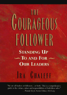The Courageous Follower: Standing Up to & for Our Leaders