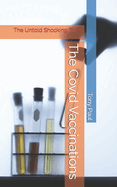 The Covid Vaccinations: The Untold Shocking Truth