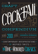 The Craft Cocktail Compendium: Contemporary Interpretations and Inspired Twists on Time-Honored Classics