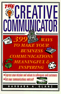 The Creative Communicator: 399 Ways to Make Your Business Communications Meaningful and Inspiring